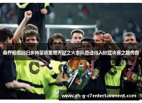 桑乔租借回归多特蒙德重燃天赋之火率队奇迹闯入欧冠决赛之路传奇