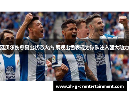 廷贝尔伤愈复出状态火热 展现出色表现为球队注入强大动力