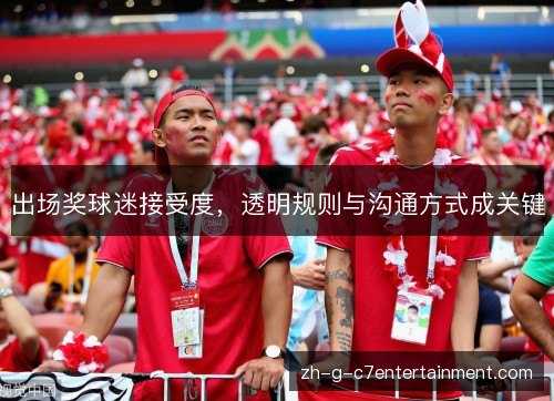 出场奖球迷接受度，透明规则与沟通方式成关键